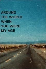 Around the World When You Were My Age