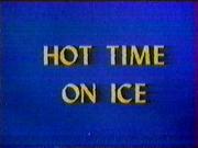 Hot Time on Ice