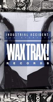 Industrial Accident: The Story of Wax Trax! Records