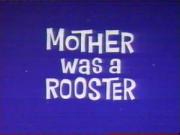 Mother Was a Rooster