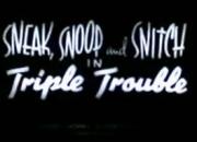 Sneak, Snoop and Snitch in Triple Trouble