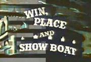 Win, Place and Showboat